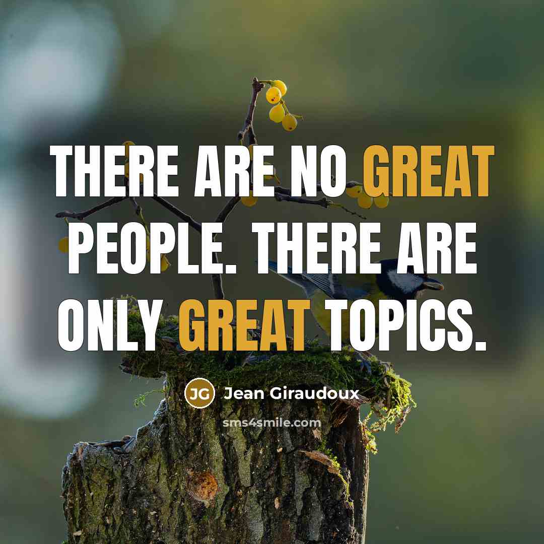 “There are no great people. There are only great topics.…” quote by Jean Giraudoux