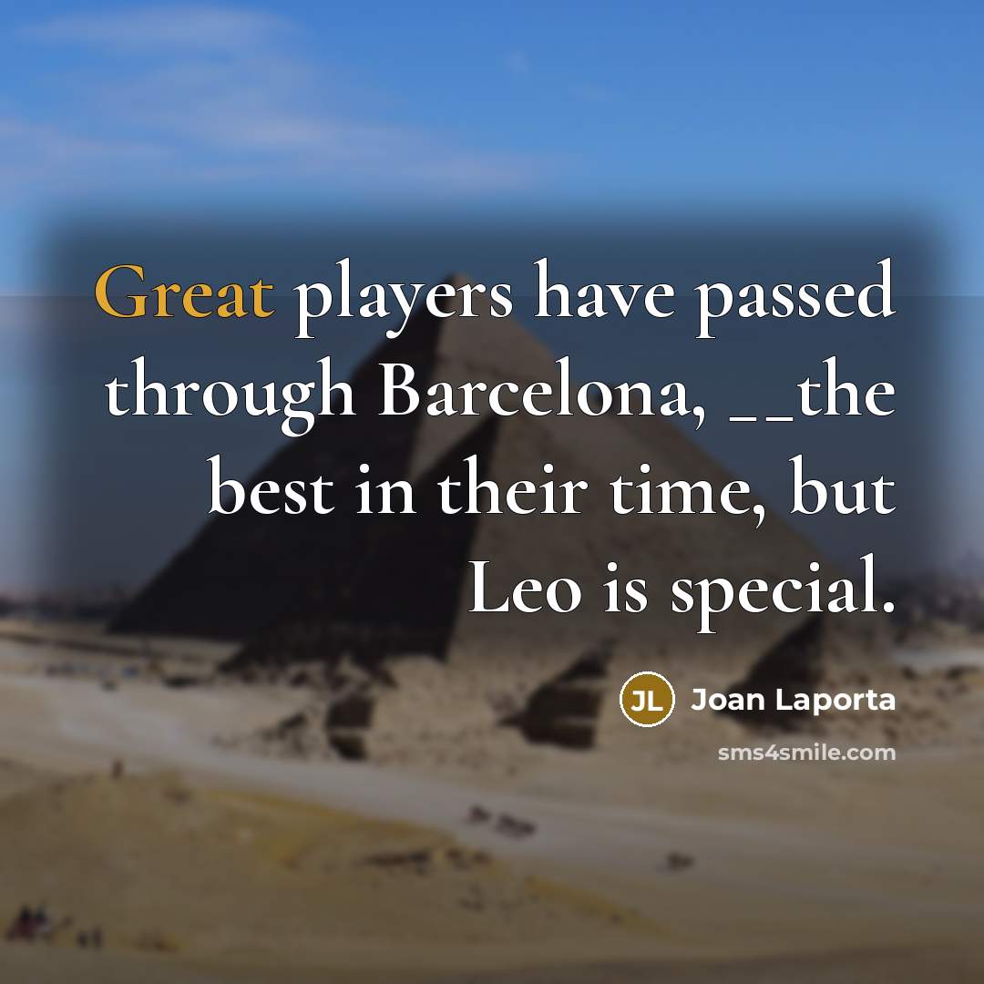 “Great players have passed through Barcelona, __the best in their…” quote by Joan Laporta