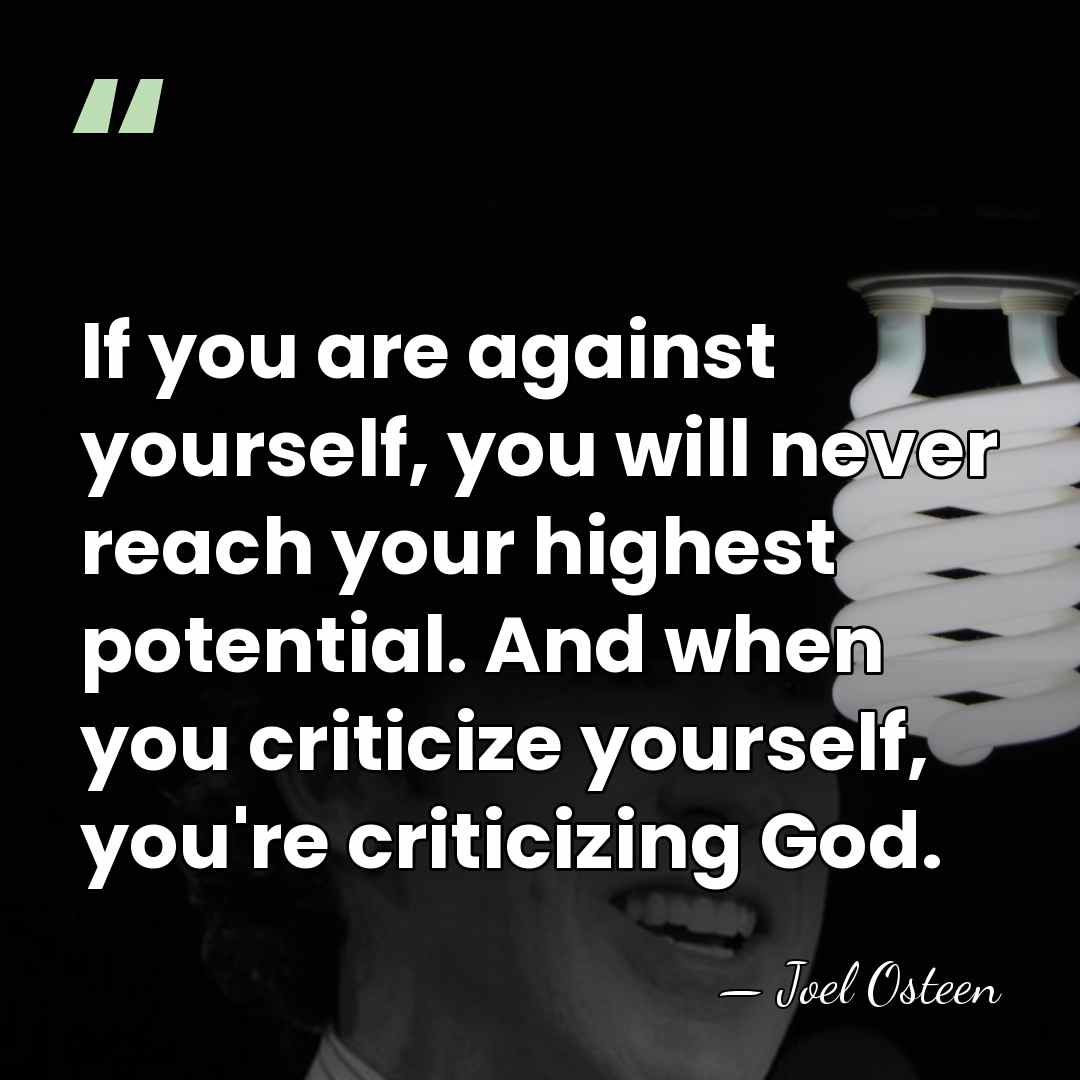 If you are against yourself, you will never reach your highest potential.&hellip; - Joel Osteen