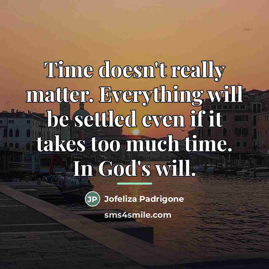 “Time doesn't really matter. Everything will be settled even if…” quote by Jofeliza Padrigone