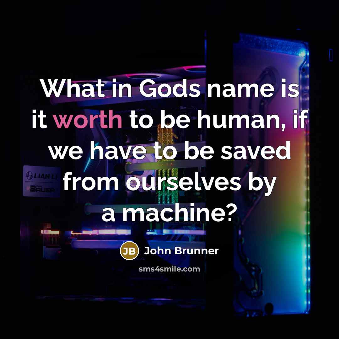 “What in Gods name is it worth to be human,…” quote by John Brunner