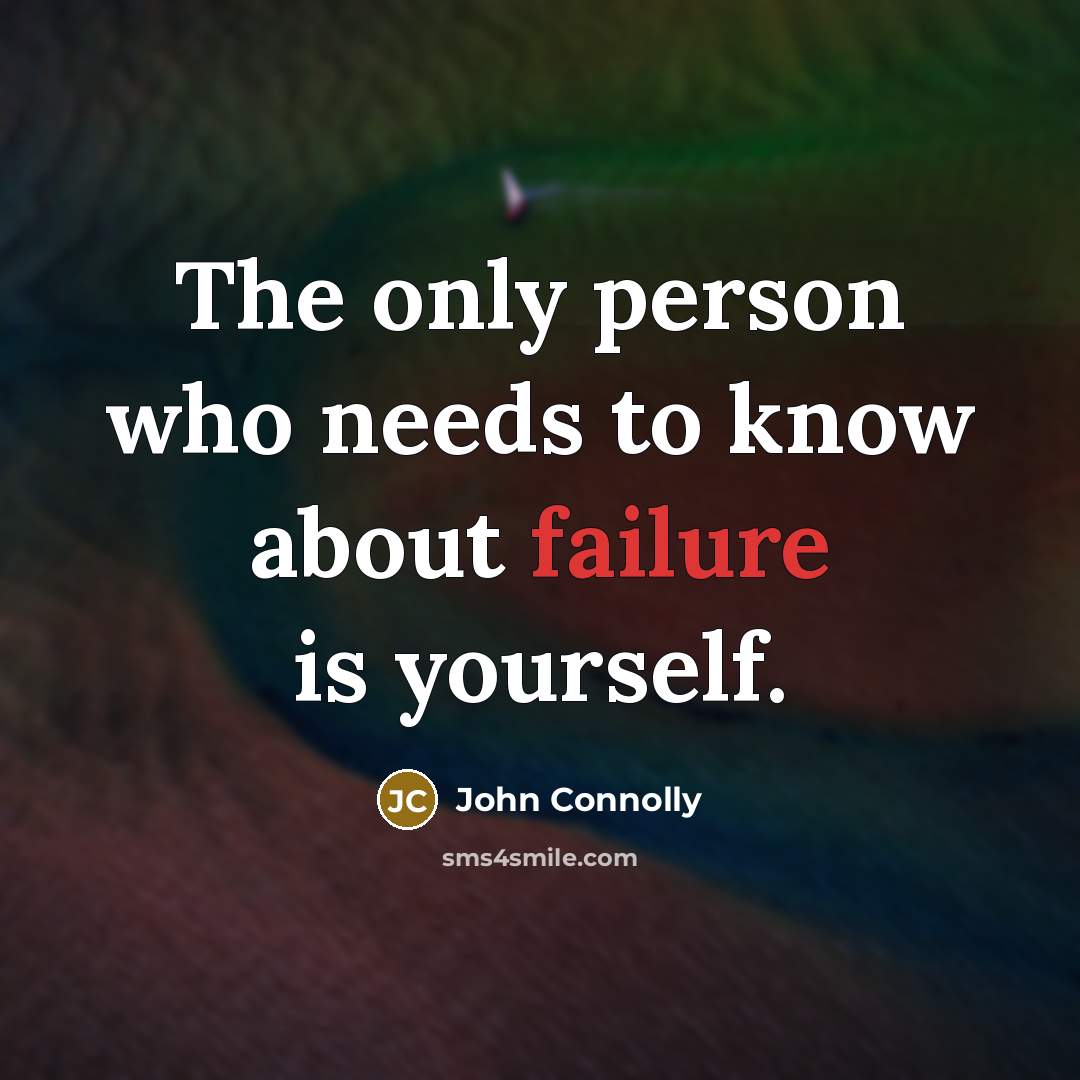 “The only person who needs to know about failure is…” quote by John Connolly