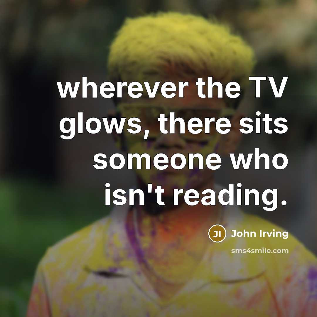 “wherever the TV glows, there sits someone who isn't reading.…” quote by John Irving