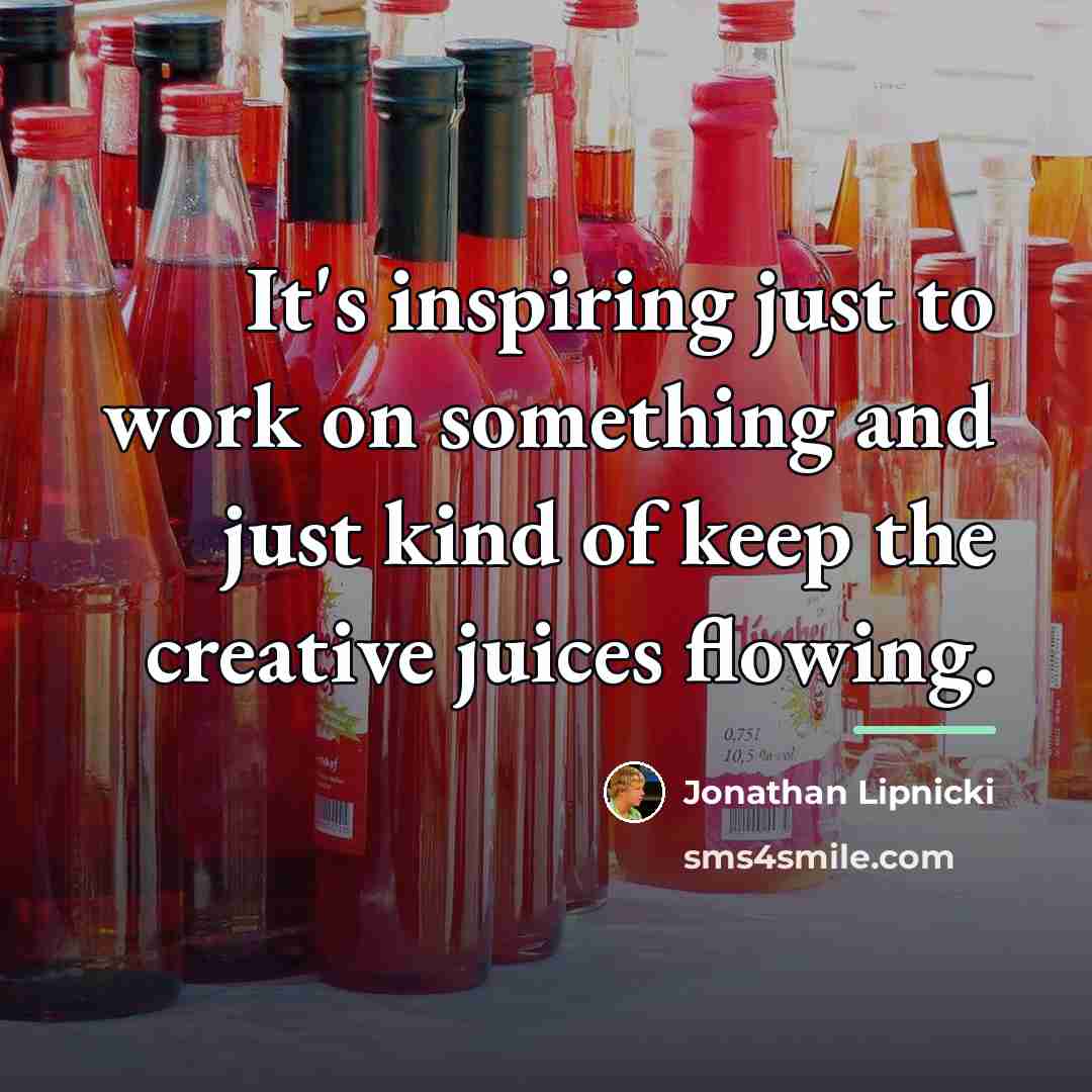 “It's inspiring just to work on something and just kind…” quote by Jonathan Lipnicki