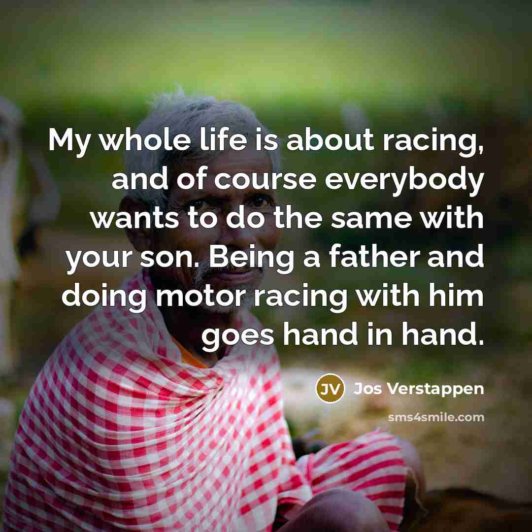 “My whole life is about racing, and of course everybody…” quote by Jos Verstappen