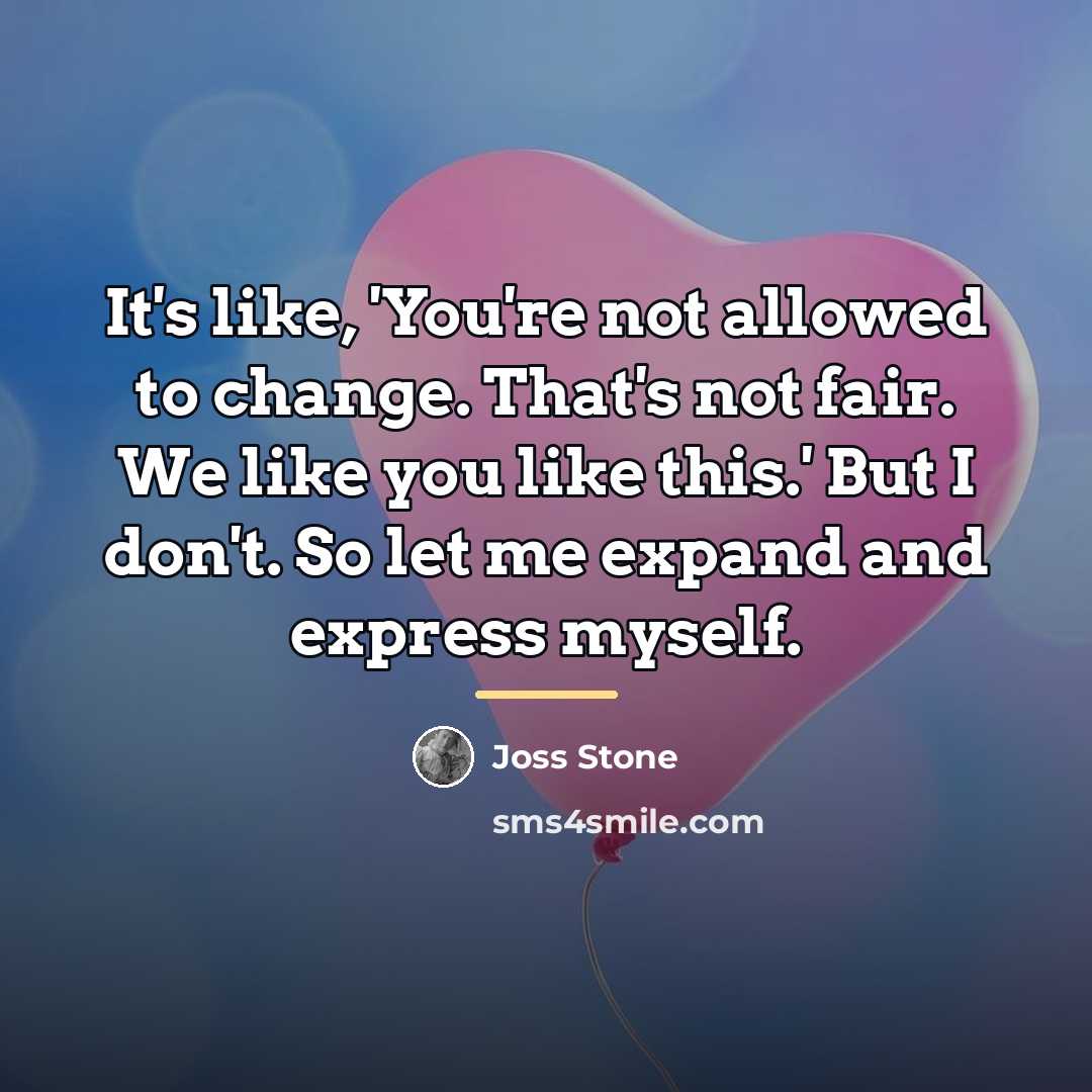 “It's like, 'You're not allowed to change. That's not fair.…” quote by Joss Stone