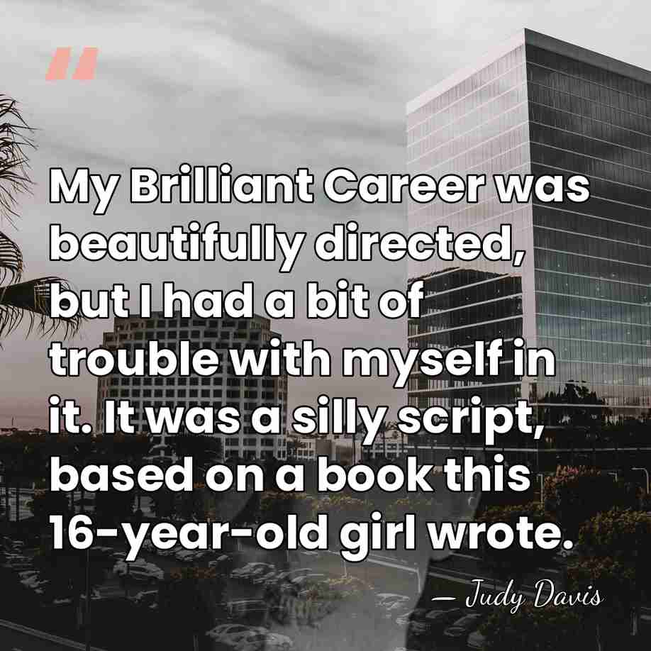 My Brilliant Career was beautifully directed, but I had a bit of&hellip; - Judy Davis