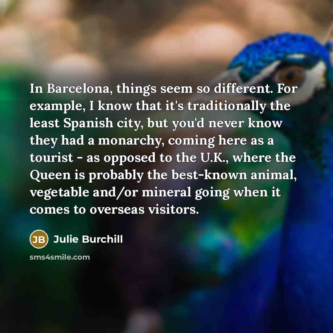 “In Barcelona, things seem so different. For example, I know…” quote by Julie Burchill