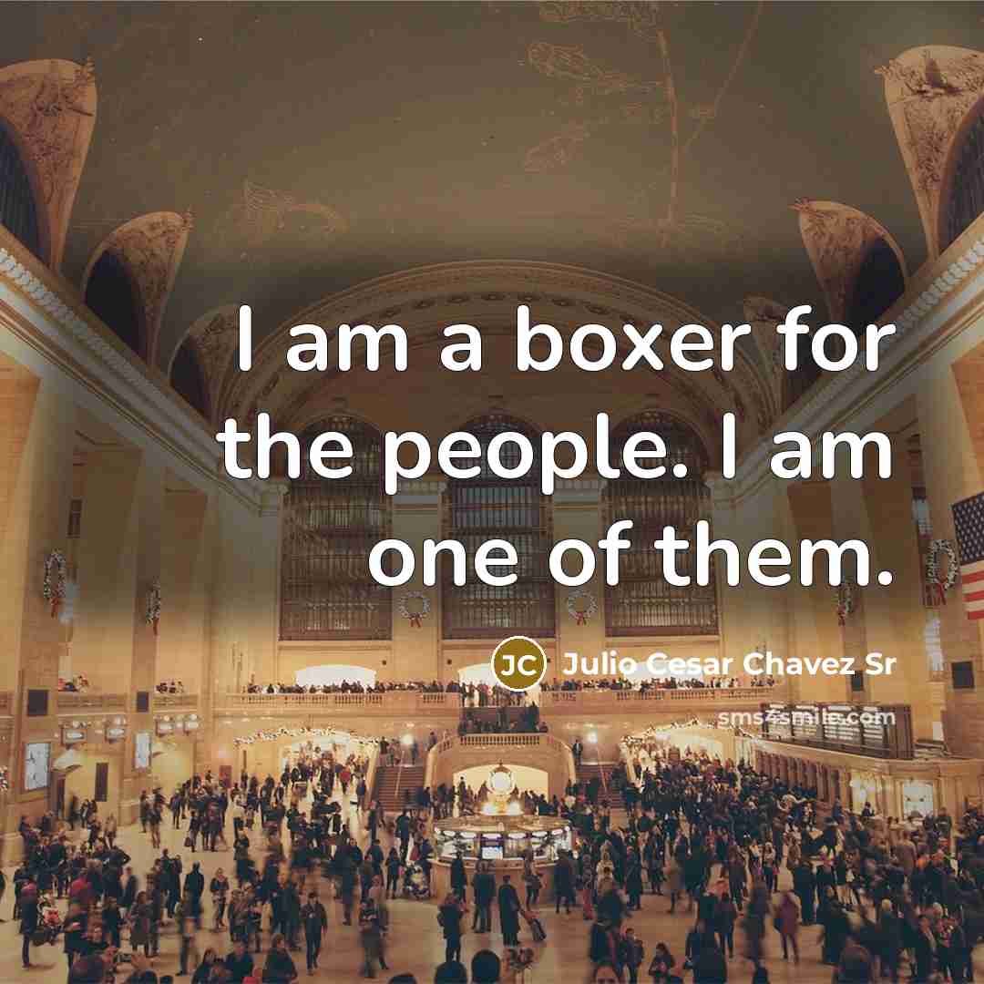“I am a boxer for the people. I am one…” quote by Julio Cesar Chavez Sr
