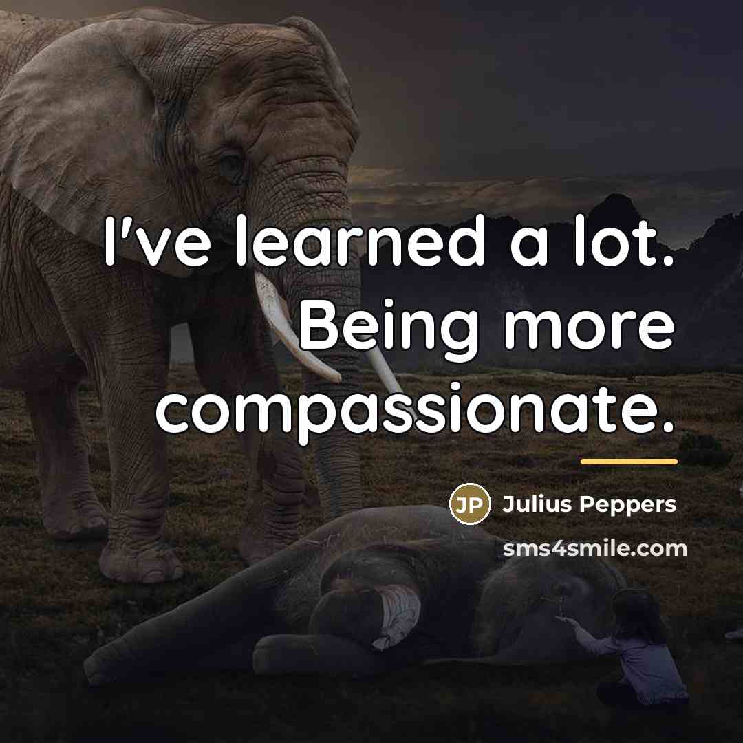 “I've learned a lot. Being more compassionate.…” quote by Julius Peppers