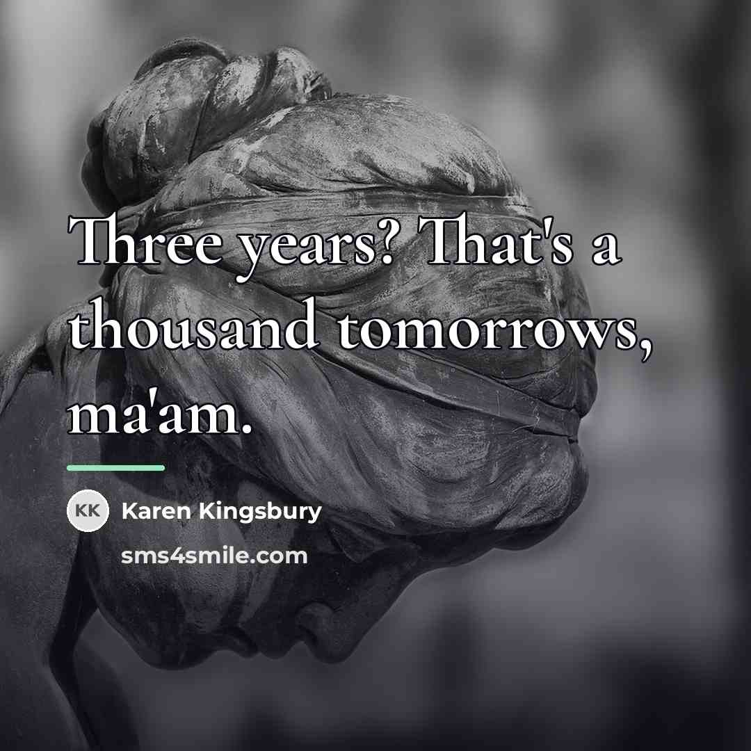 “Three years? That's a thousand tomorrows, ma'am.…” quote by Karen Kingsbury