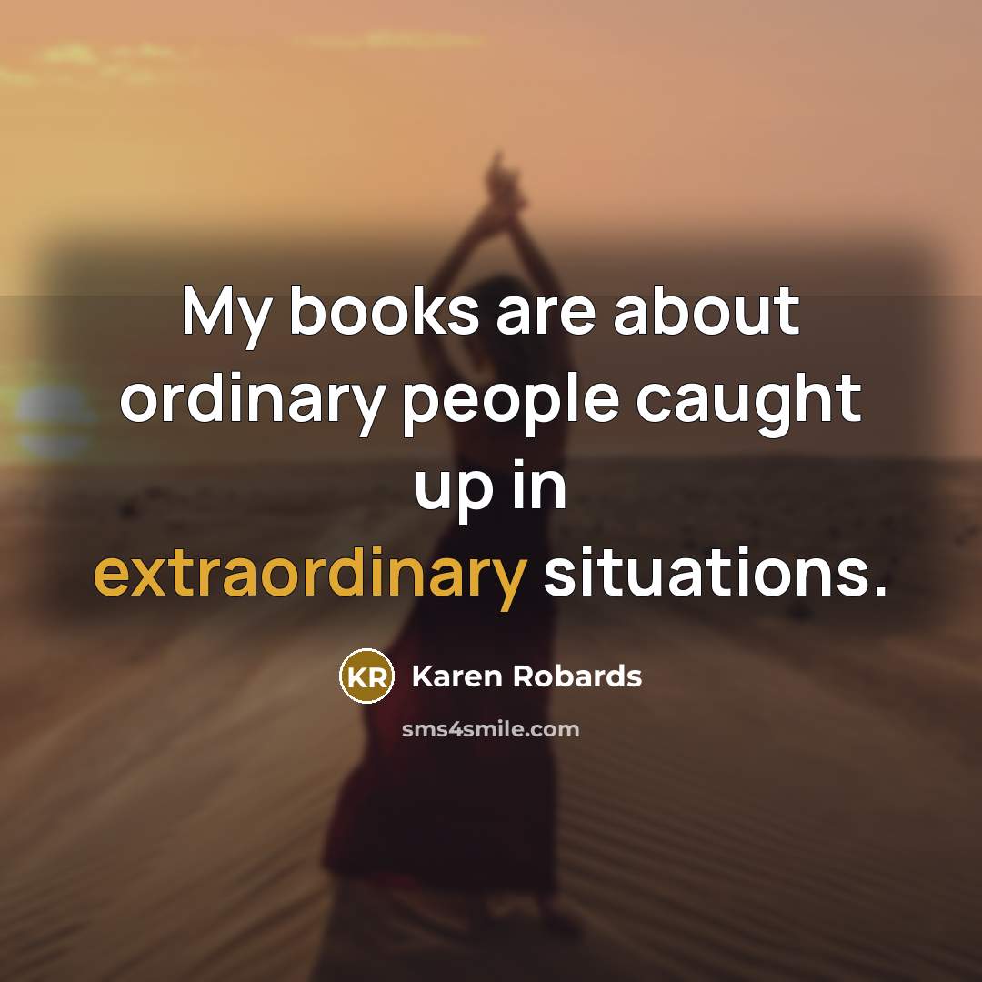 “My books are about ordinary people caught up in extraordinary…” quote by Karen Robards