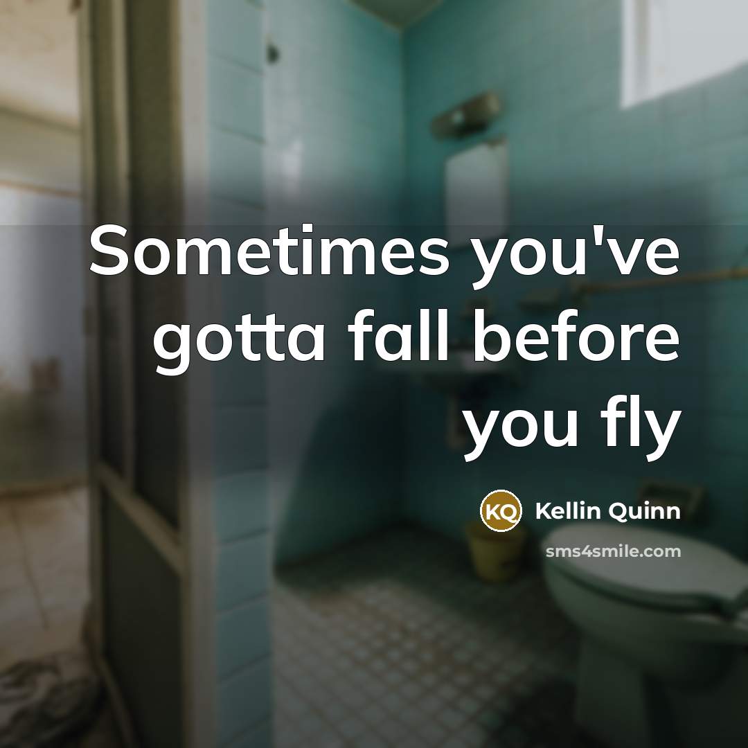 “Sometimes you've gotta fall before you fly…” quote by Kellin Quinn