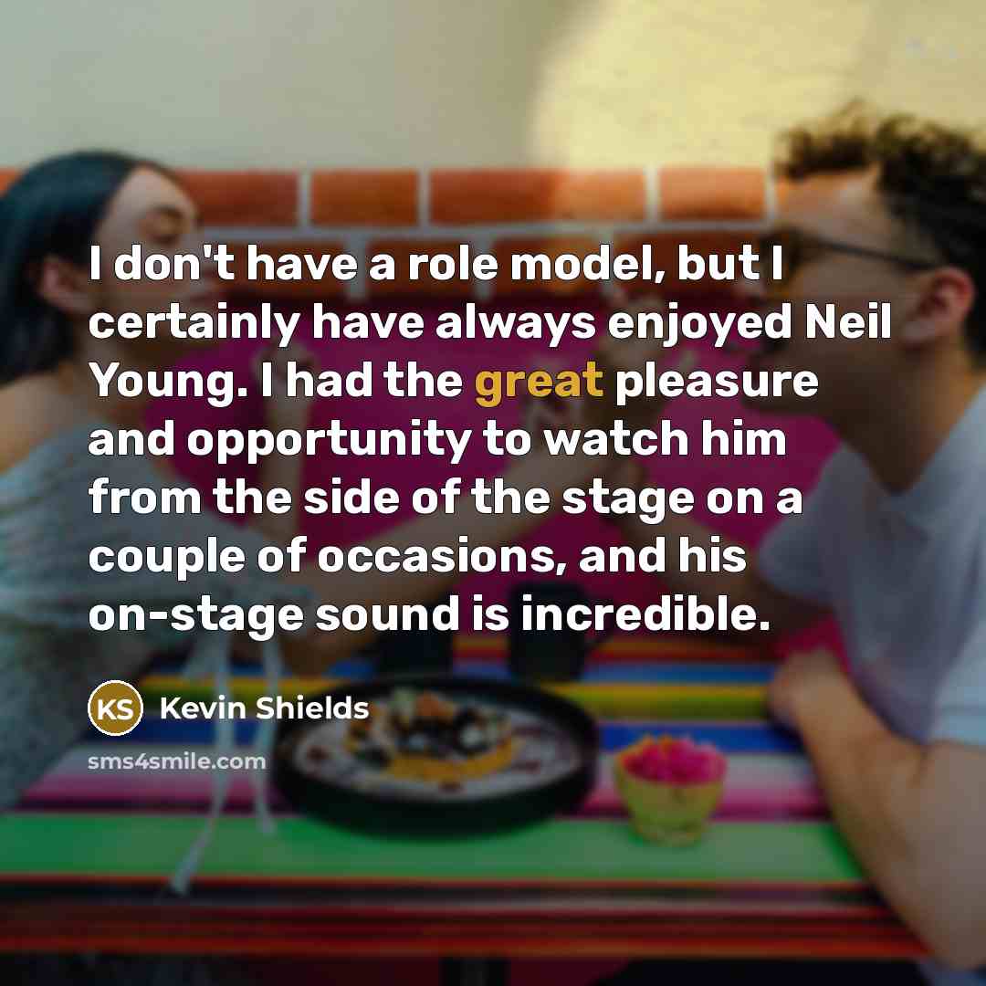 “I don't have a role model, but I certainly have…” quote by Kevin Shields