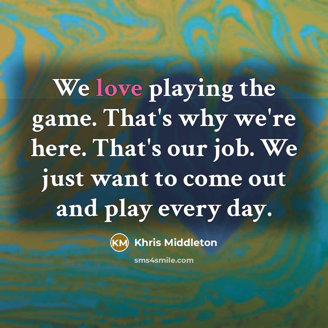 “We love playing the game. That's why we're here. That's…” quote by Khris Middleton
