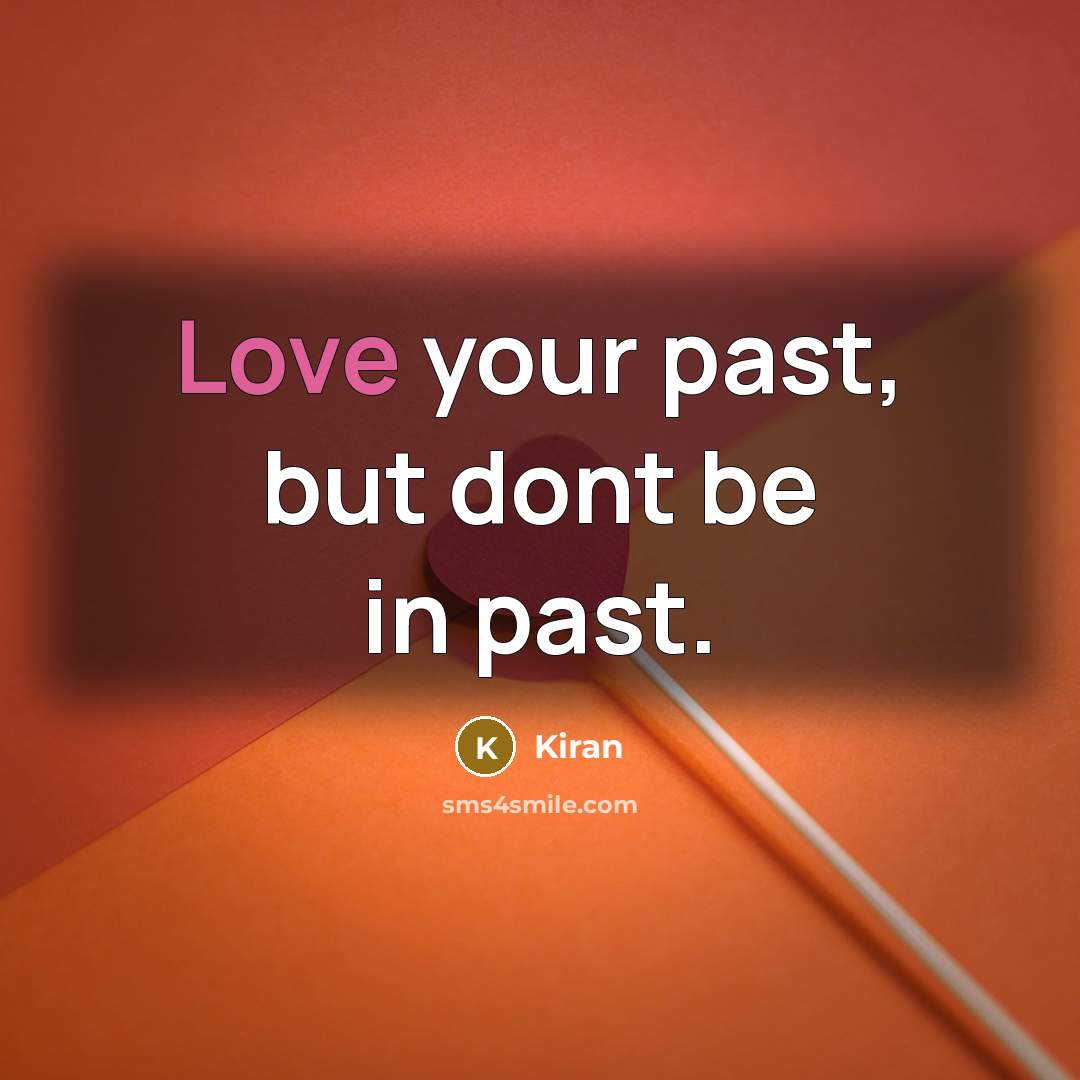 “Love your past, but dont be in past.…” quote by Kiran
