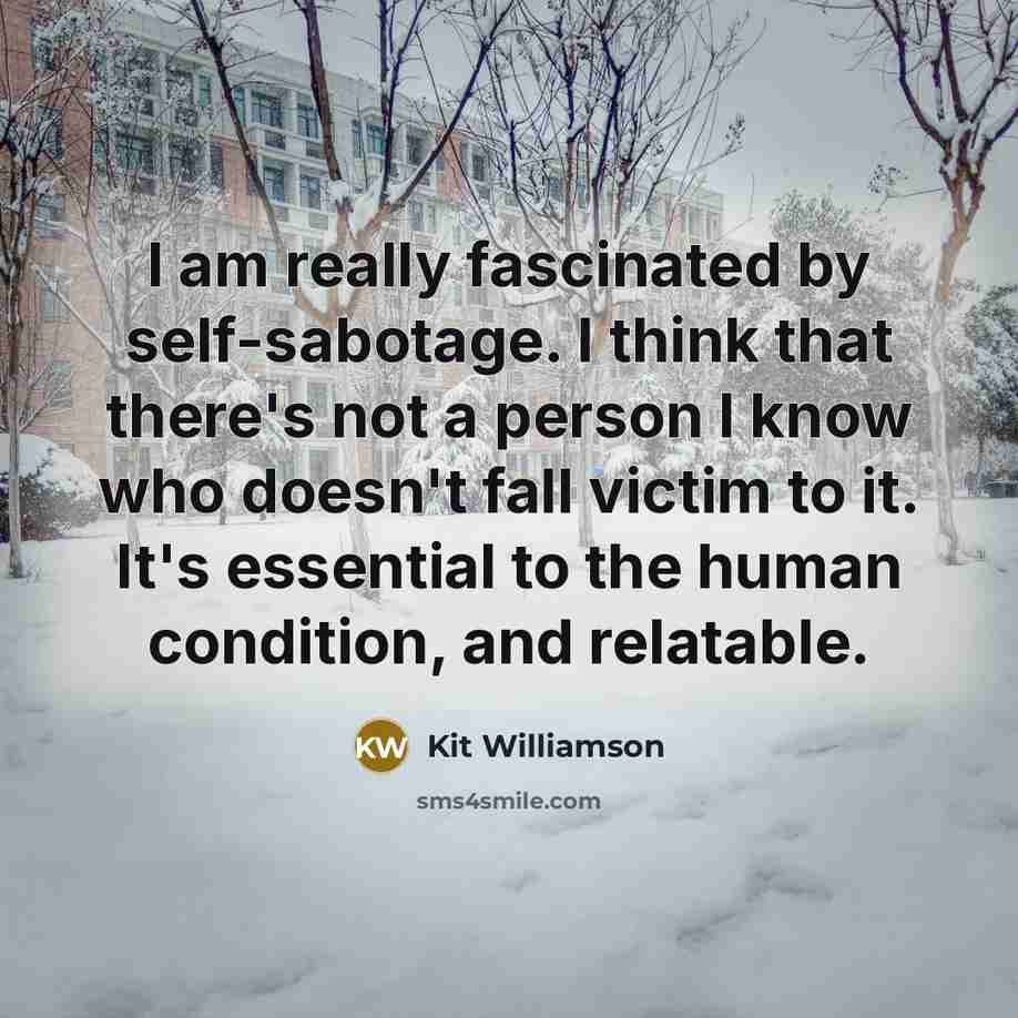“I am really fascinated by self-sabotage. I think that there's…” quote by Kit Williamson