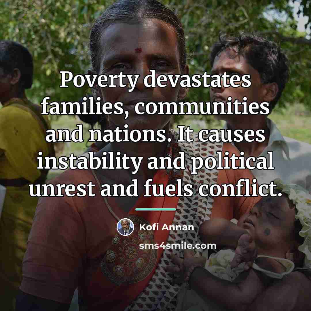 “Poverty devastates families, communities and nations. It causes instability and…” quote by Kofi Annan