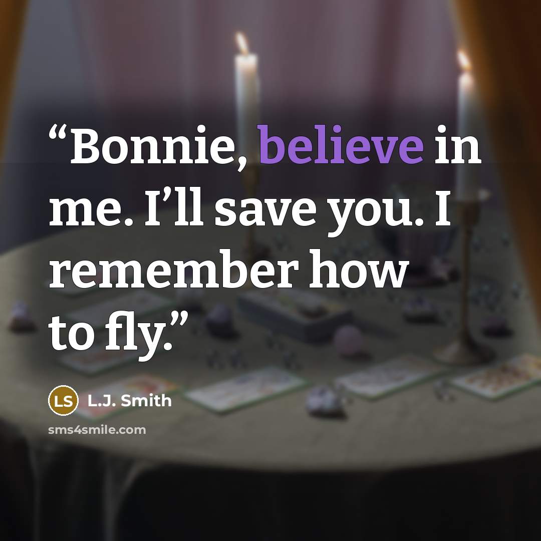 “Bonnie, believe in me. I’ll save you. I remember how to fly.” quote by L.J. Smith