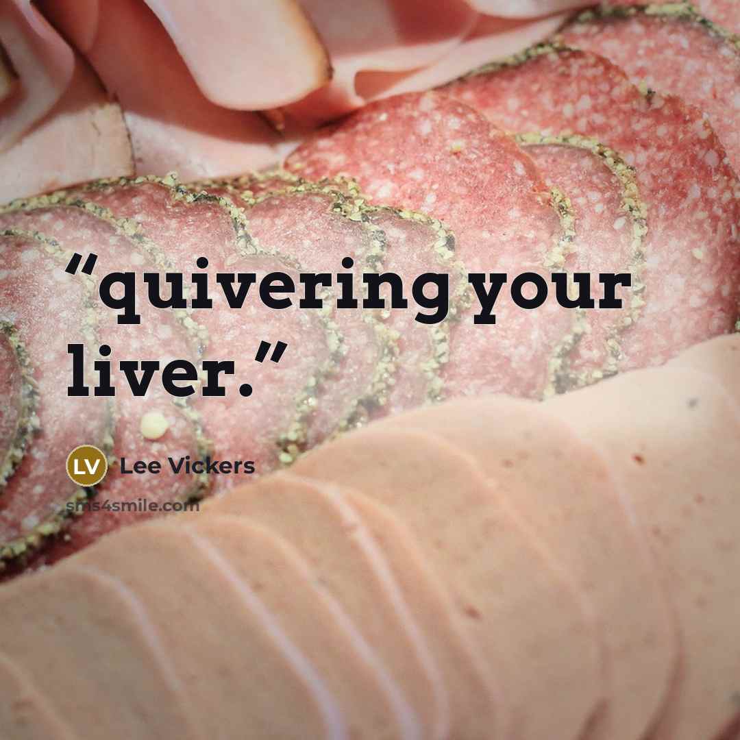 “quivering your liver.” quote by Lee Vickers