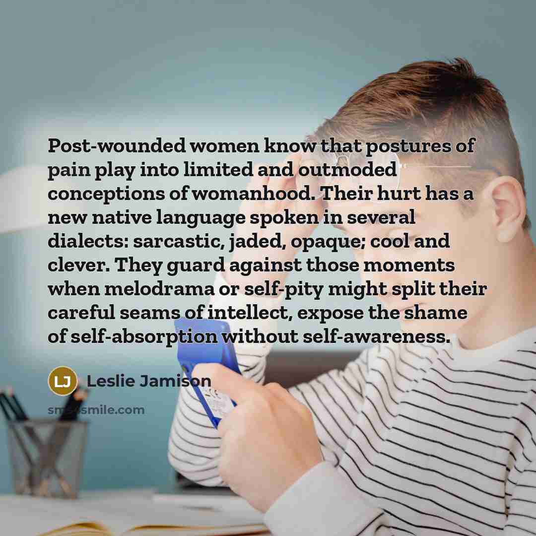 “Post-wounded women know that postures of pain play into limited…” quote by Leslie Jamison