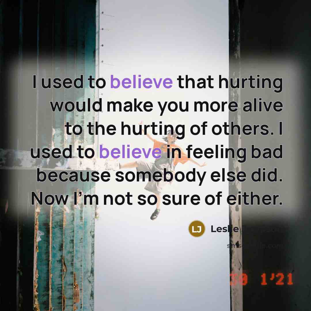 “I used to believe that hurting would make you more…” quote by Leslie Jamison