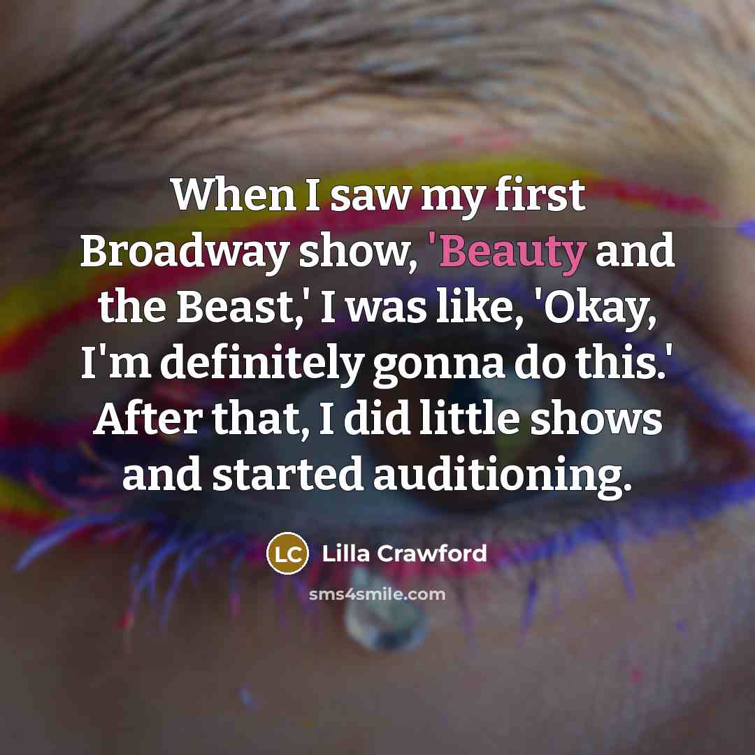 “When I saw my first Broadway show, 'Beauty and the…” quote by Lilla Crawford