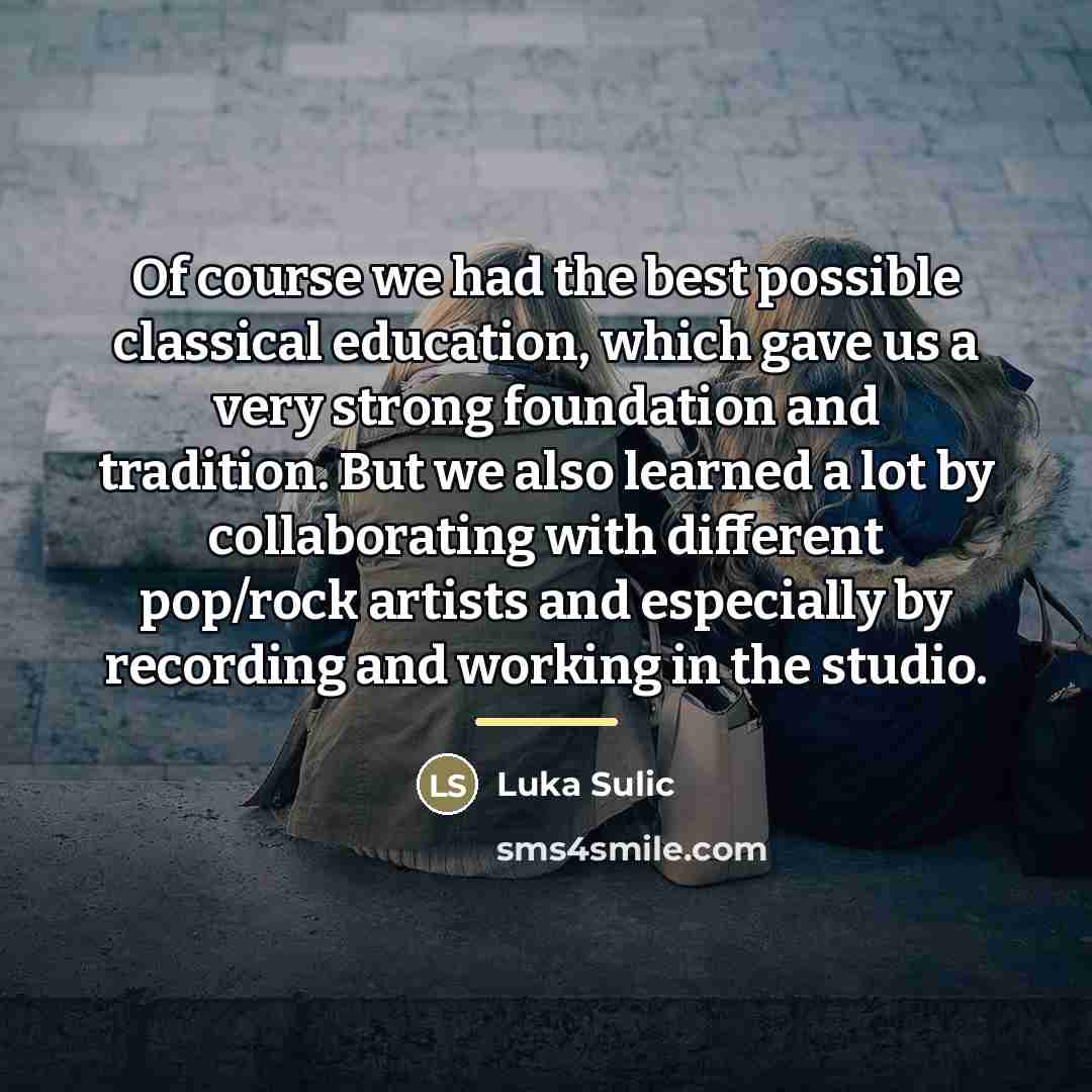 “Of course we had the best possible classical education, which…” quote by Luka Sulic