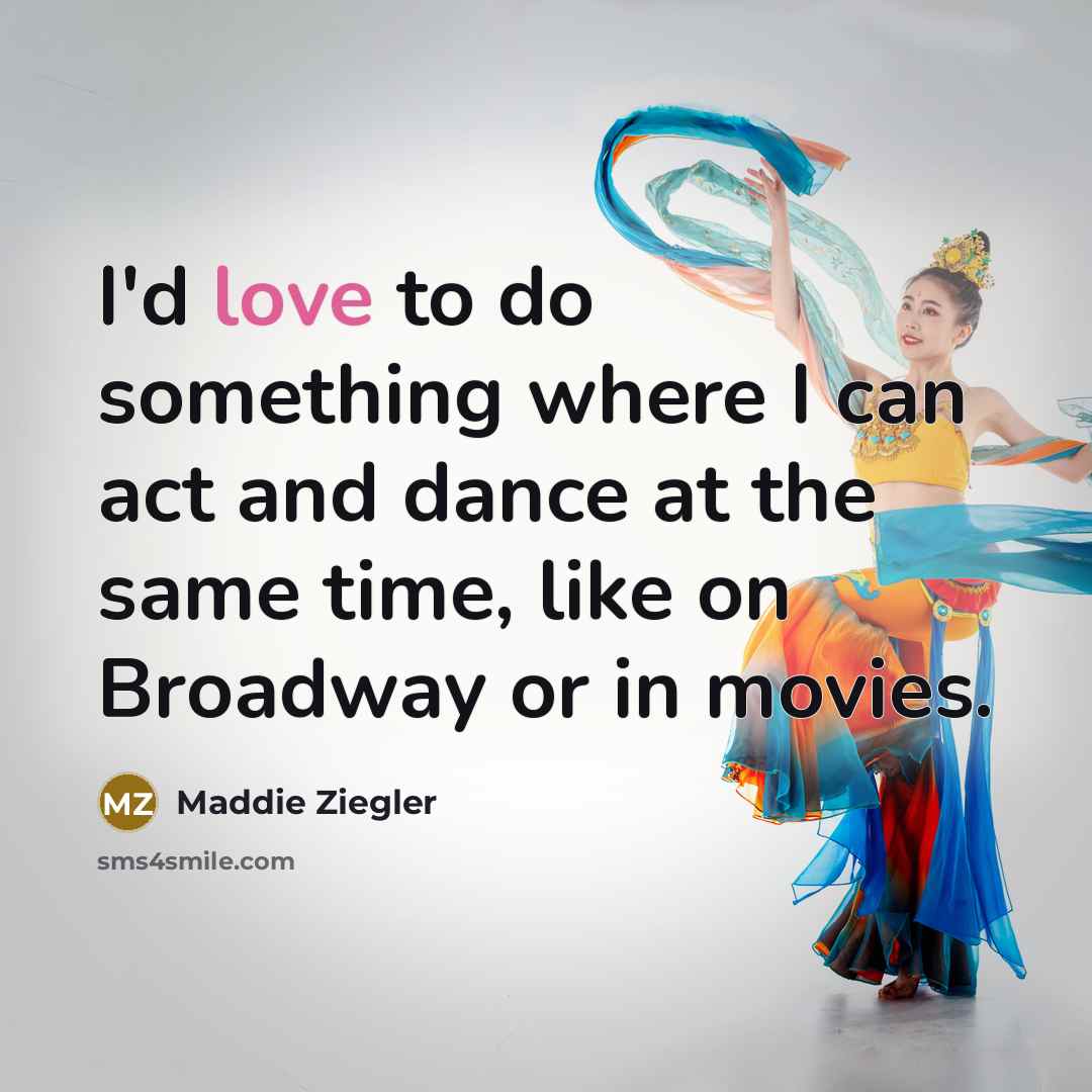“I'd love to do something where I can act and…” quote by Maddie Ziegler