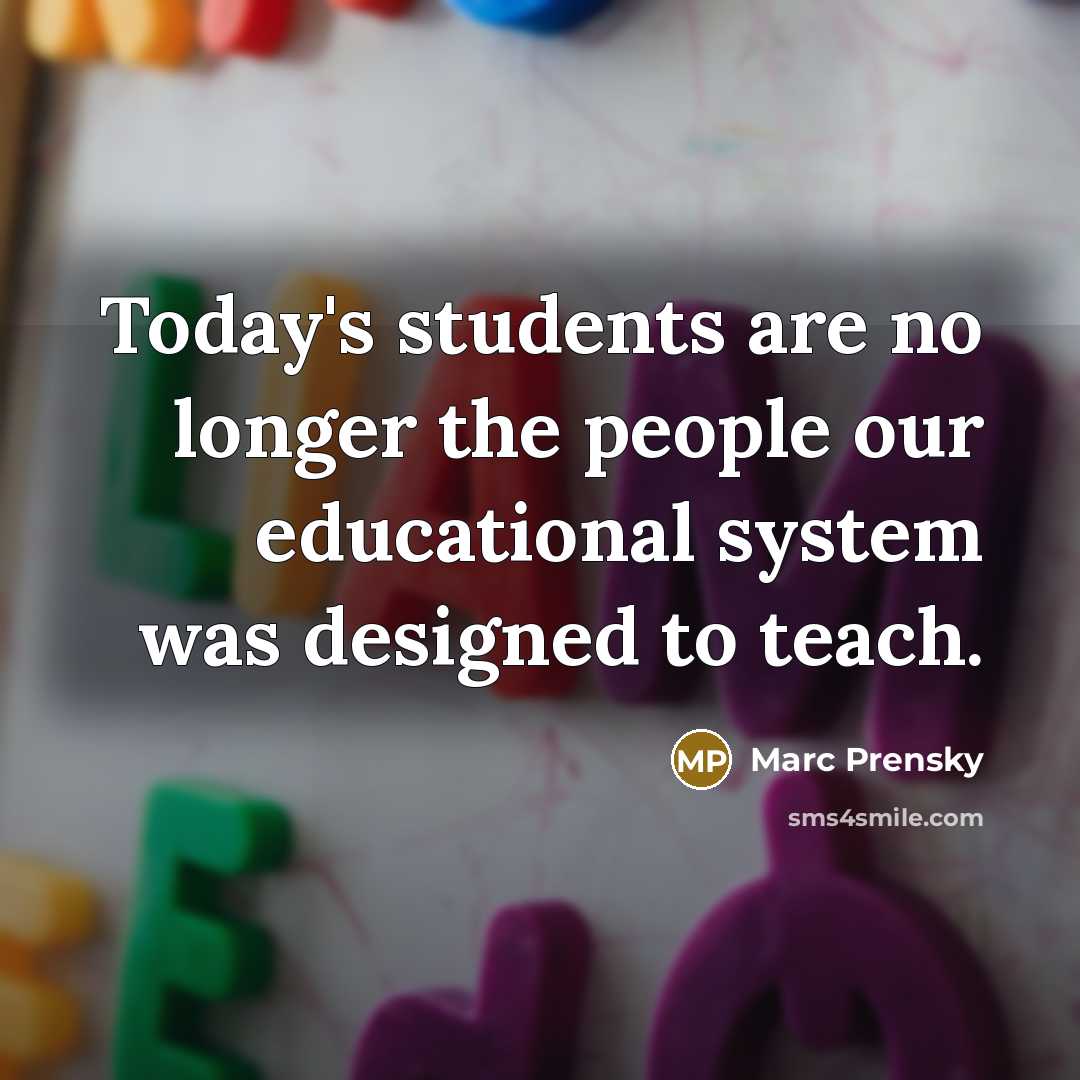 “Today's students are no longer the people our educational system…” quote by Marc Prensky