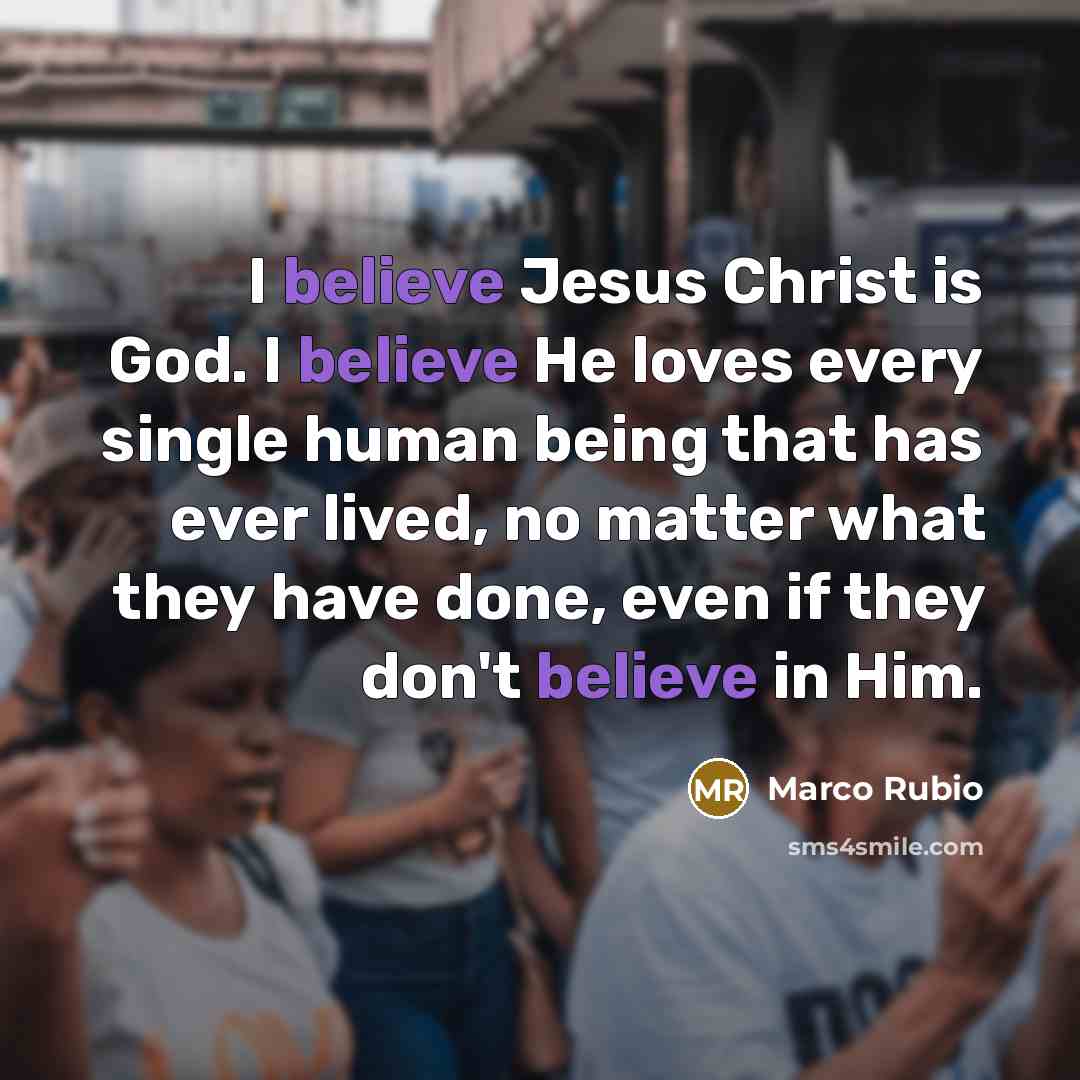 “I believe Jesus Christ is God. I believe He loves…” quote by Marco Rubio