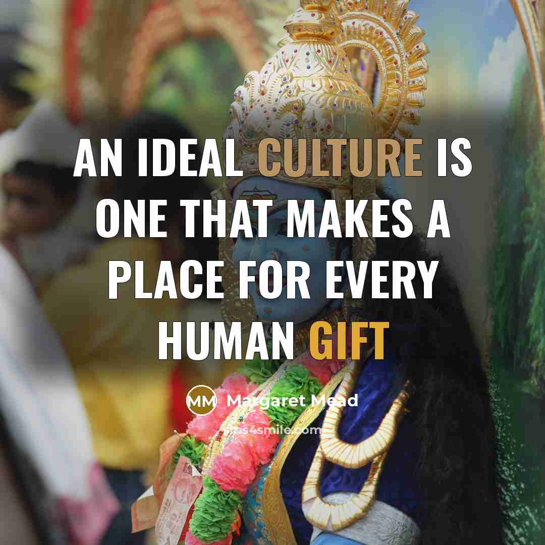 “An ideal culture is one that makes a place for…” quote by Margaret Mead