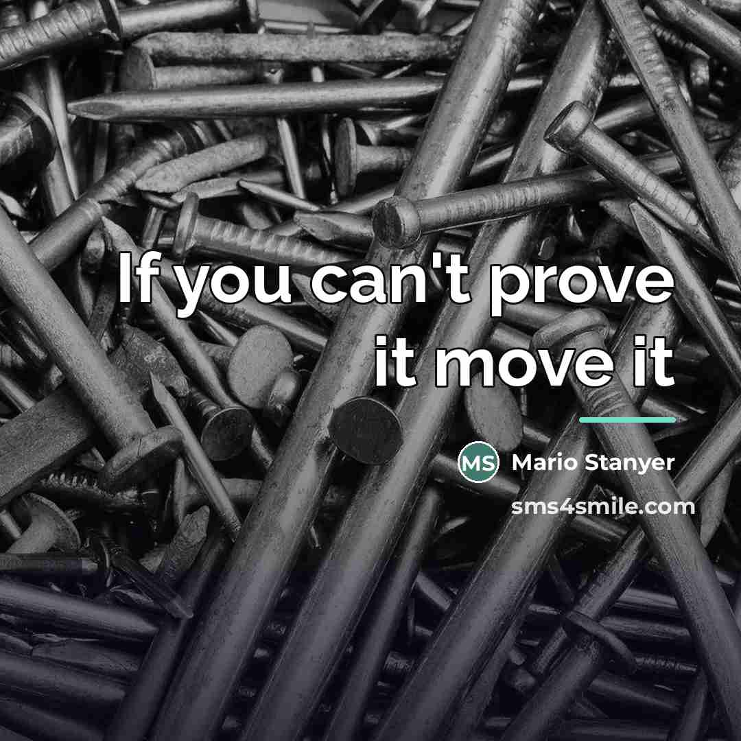 “If you can't prove it move it…” quote by Mario Stanyer