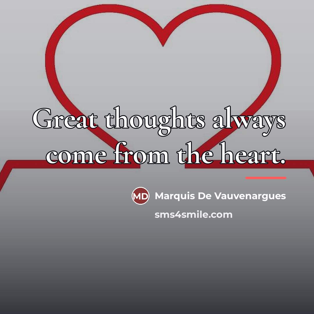 “Great thoughts always come from the heart.…” quote by Anonymous