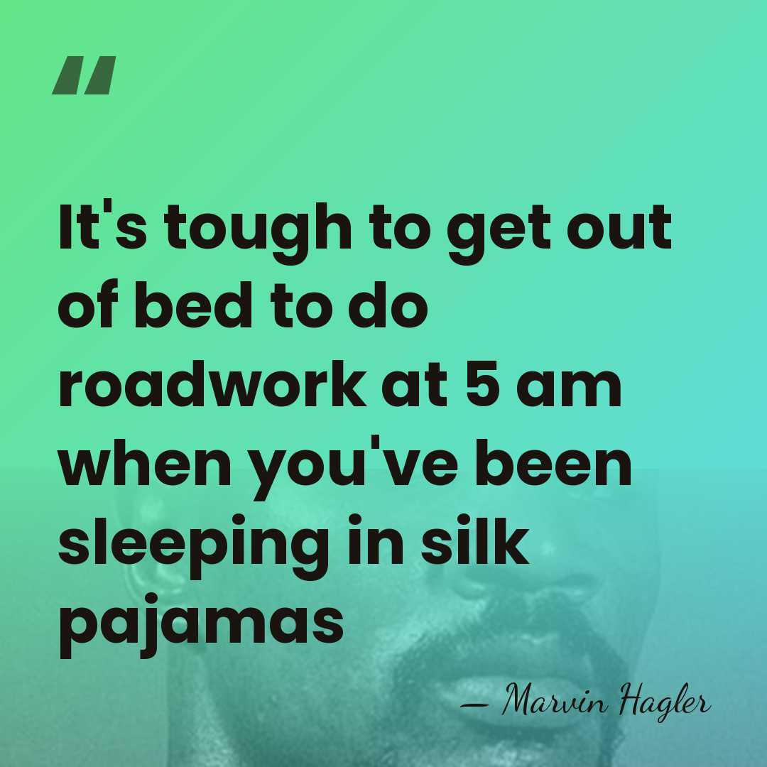 It's tough to get out of bed to do roadwork at 5&hellip; - Marvin Hagler