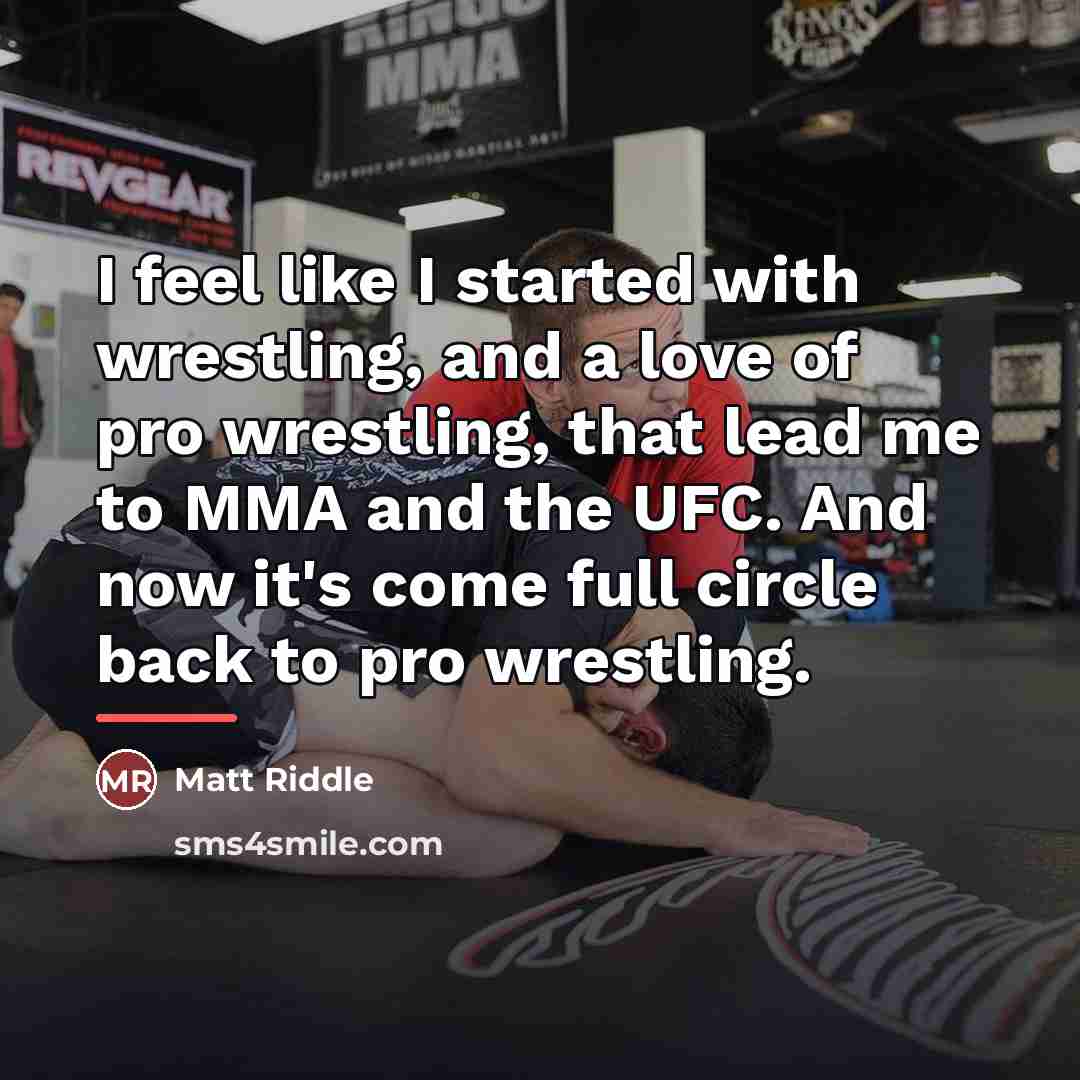 “I feel like I started with wrestling, and a love…” quote by Matt Riddle