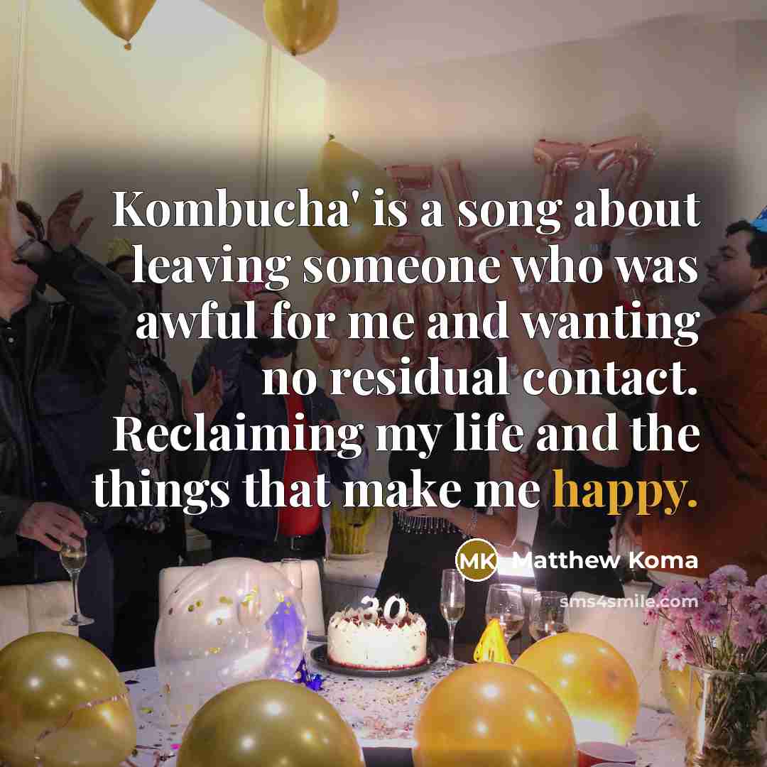 “Kombucha' is a song about leaving someone who was awful…” quote by Matthew Koma