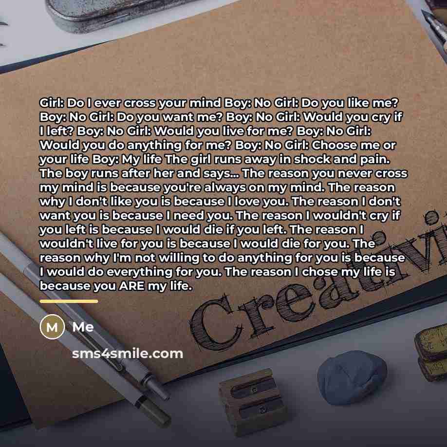 “Girl: Do I ever cross your mind Boy: No Girl:…” quote by Me