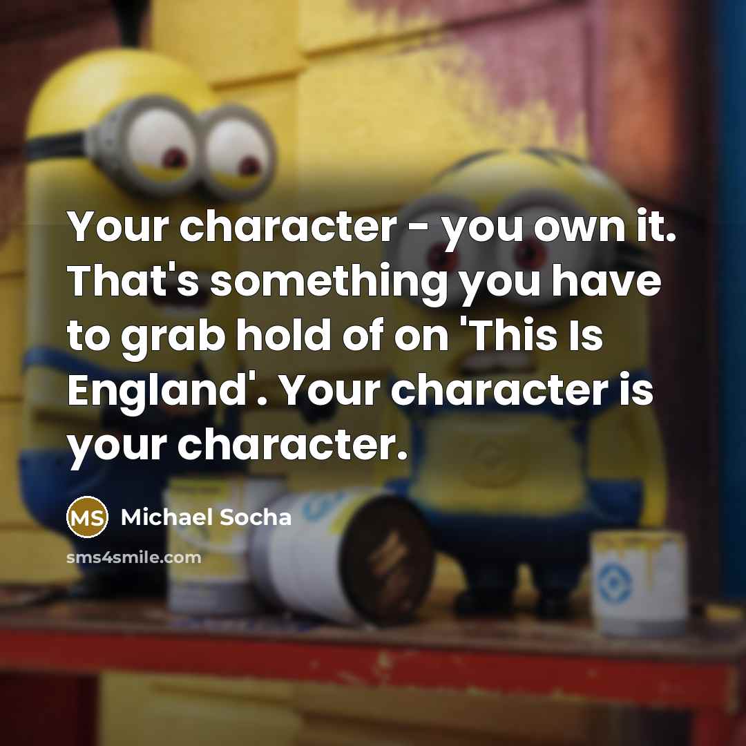“Your character - you own it. That's something you have…” quote by Michael Socha