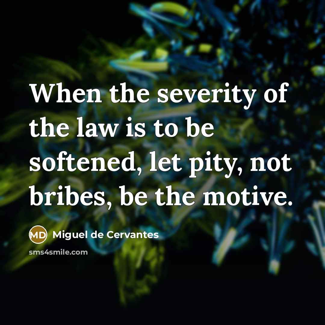 “When the severity of the law is to be softened,…” quote by Miguel de Cervantes