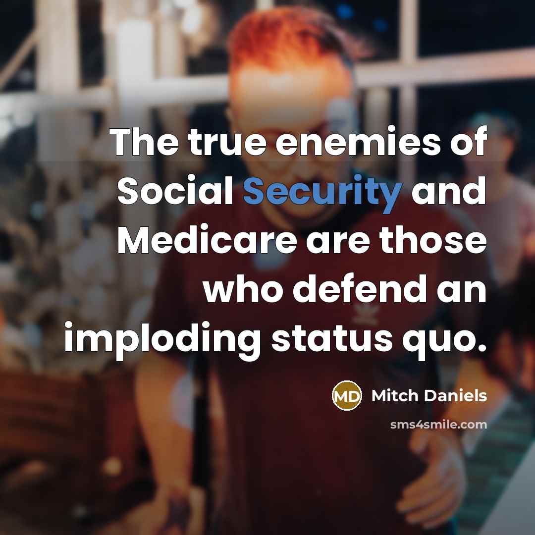 “The true enemies of Social Security and Medicare are those…” quote by Mitch Daniels