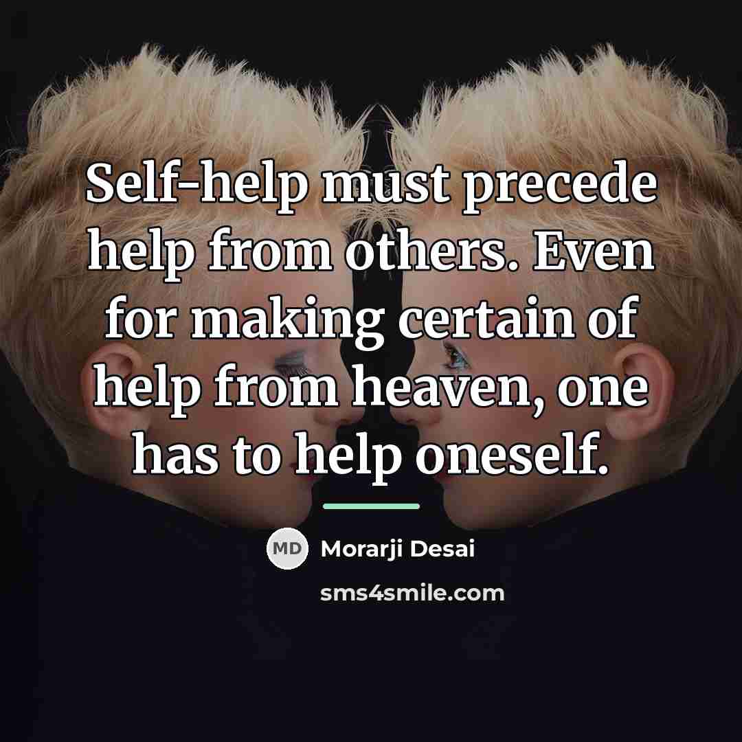“Self-help must precede help from others. Even for making certain…” quote by Morarji Desai