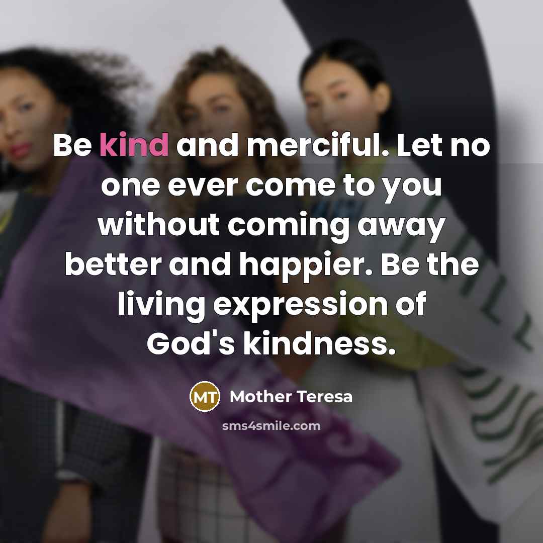 “Be kind and merciful. Let no one ever come to…” quote by Mother Teresa