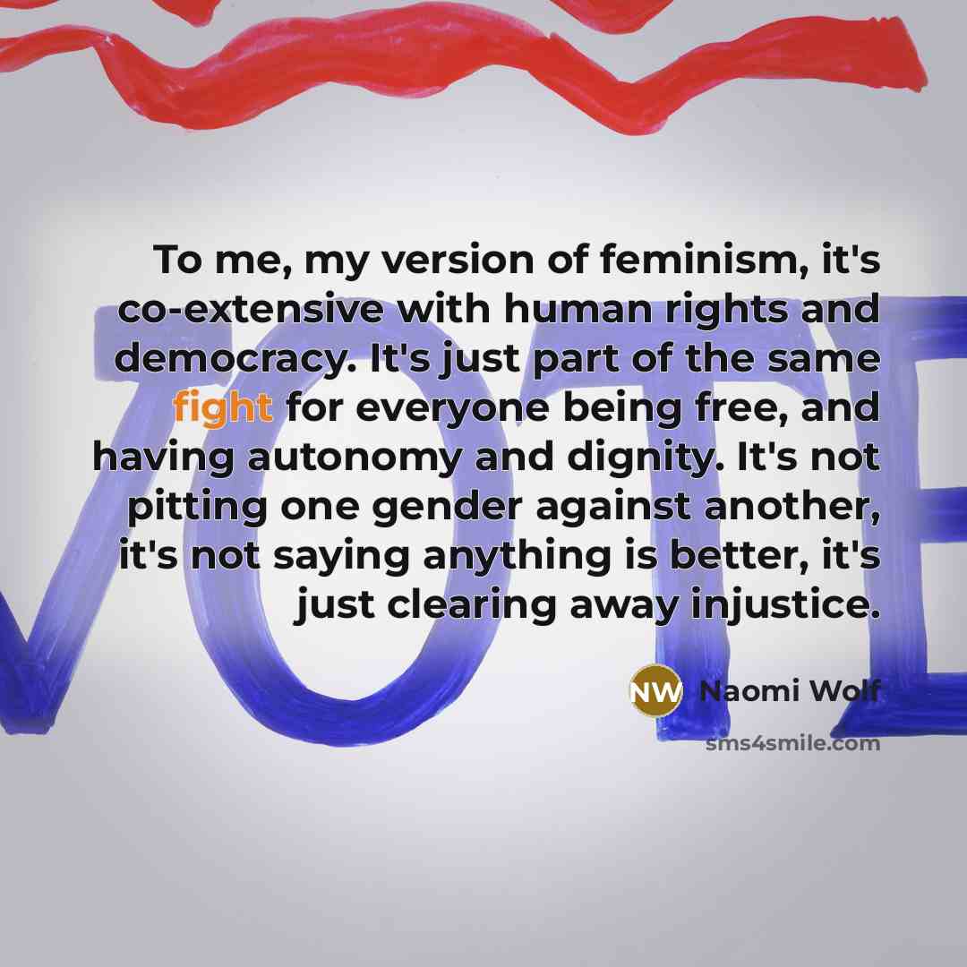 “To me, my version of feminism, it's co-extensive with human…” quote by Naomi Wolf