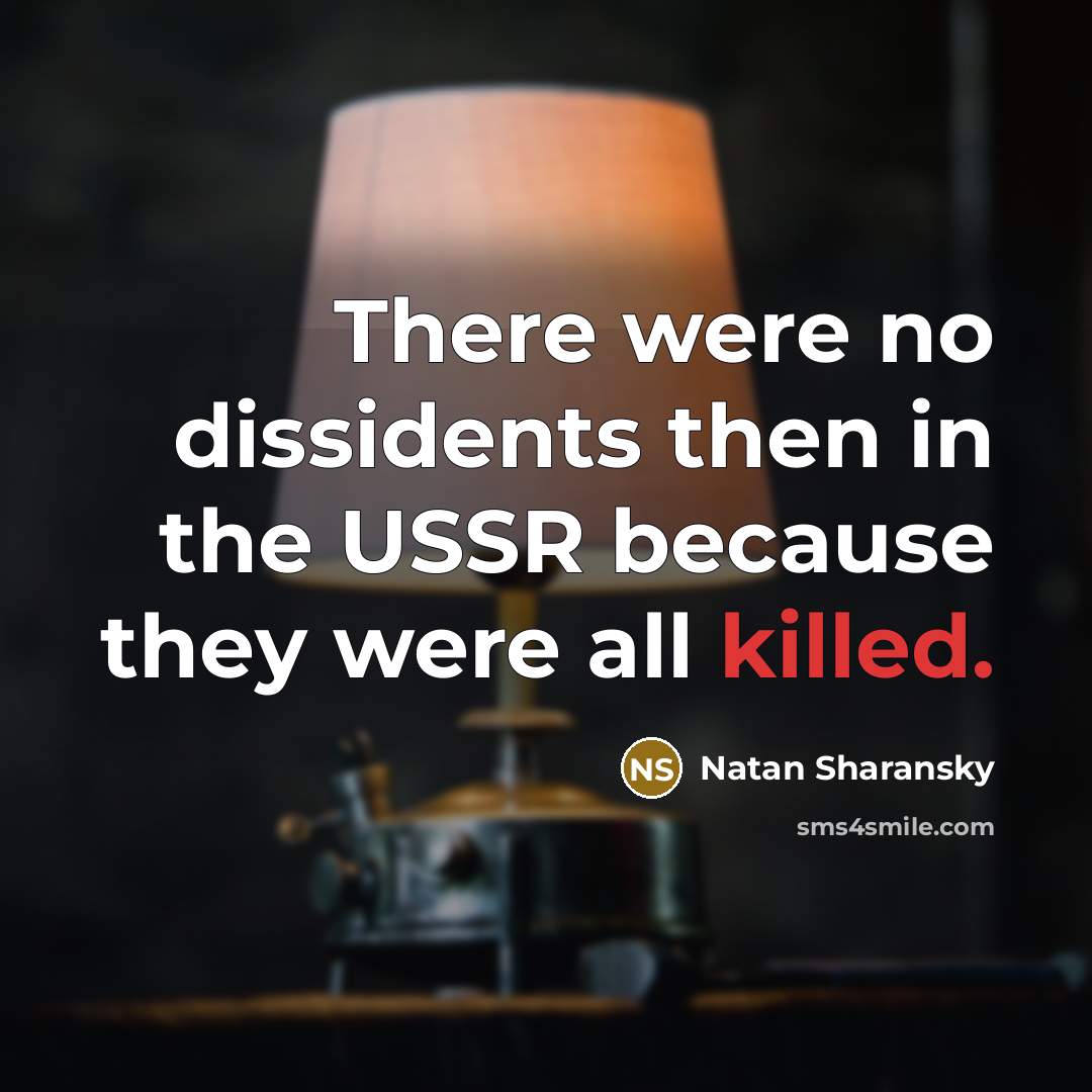“There were no dissidents then in the USSR because they…” quote by Natan Sharansky