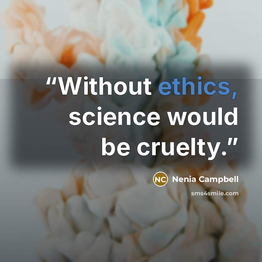 “Without ethics, science would be cruelty.” quote by Nenia Campbell