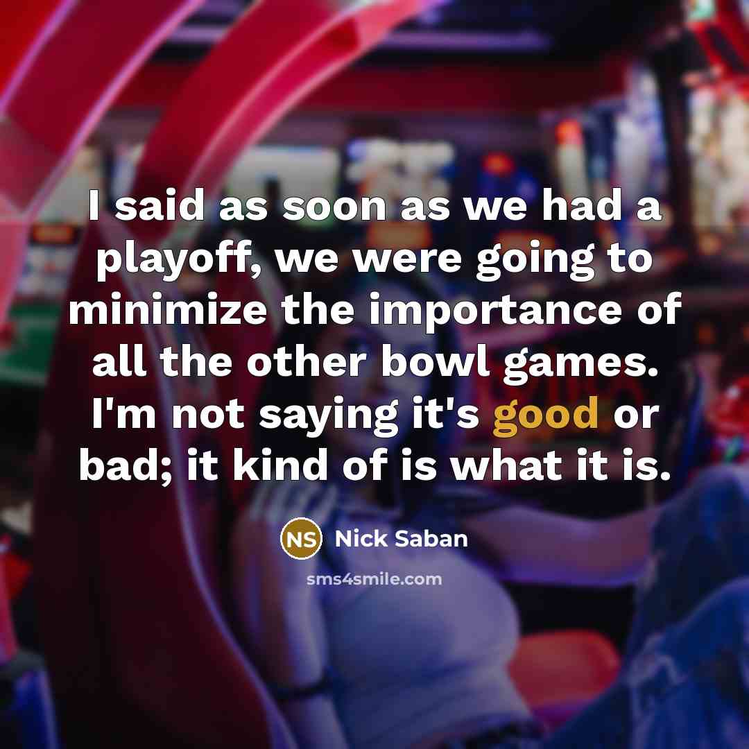 “I said as soon as we had a playoff, we…” quote by Nick Saban