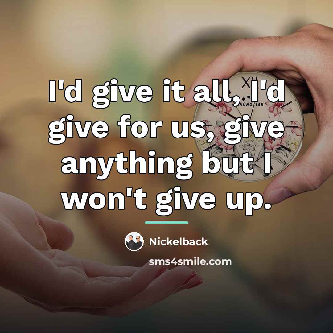 “I'd give it all, I'd give for us, give anything…” quote by Nickelback