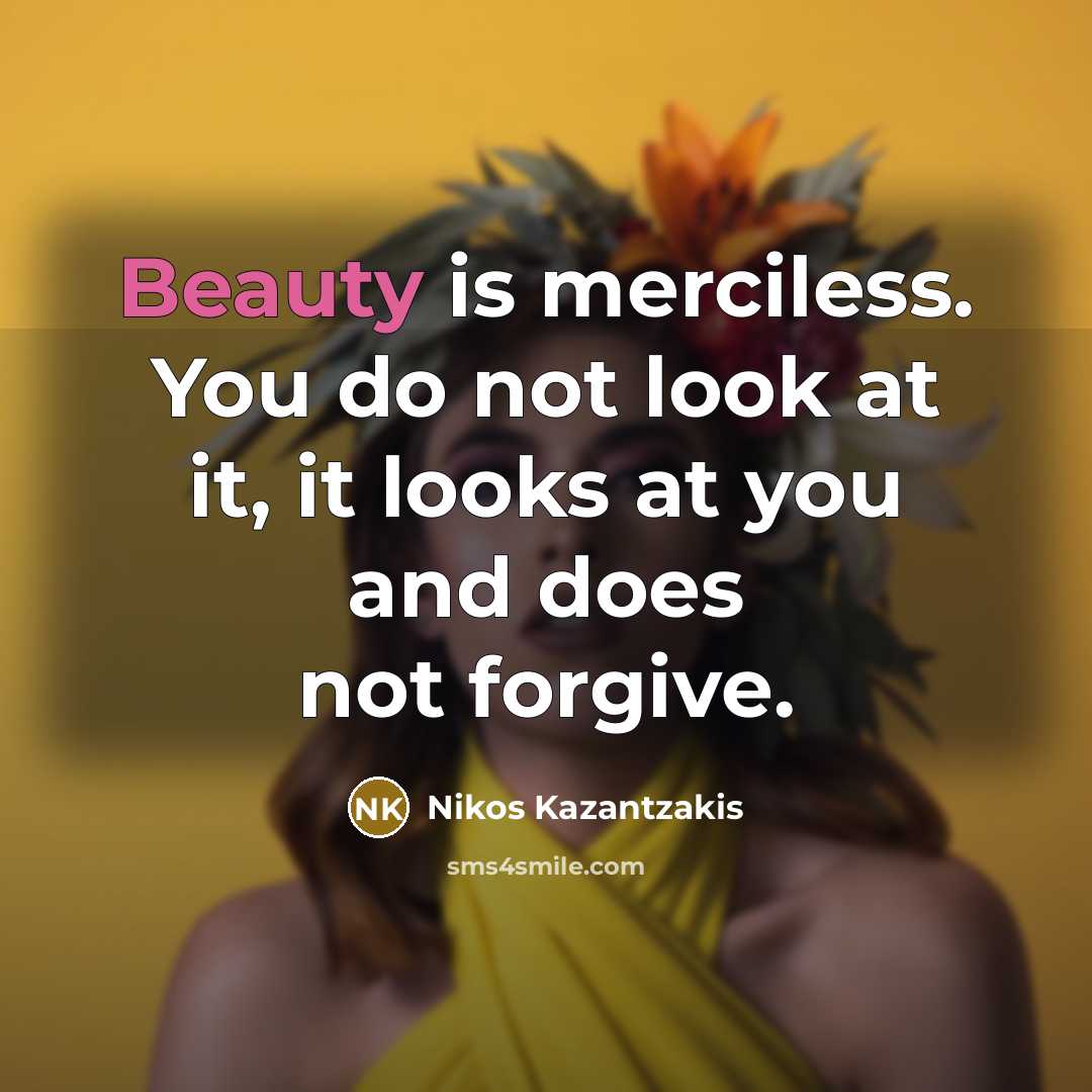 “Beauty is merciless. You do not look at it, it…” quote by Nikos Kazantzakis