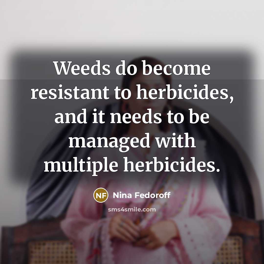 “Weeds do become resistant to herbicides, and it needs to be managed with multiple herbicides.” quote by Nina Fedoroff
